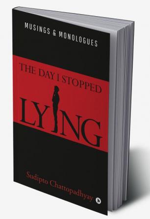 The Day I Stopped Lying : Musings &amp; Monologues