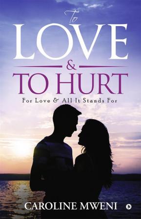 To Love &amp;To Hurt : For Love &amp; All It Stands For