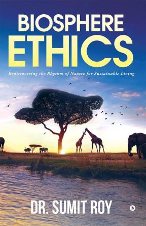 Biosphere Ethics : Rediscovering the Rhythm of Nature for Sustainable Living