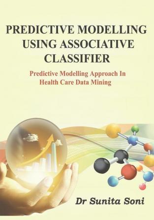 PREDICTIVE MODELLING USING ASSOCIATIVE CLASSIFIER : Predictive Modeling Approach in Health Care Data Mining