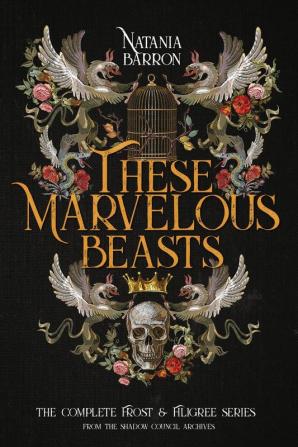 These Marvelous Beasts: The Complete Frost & Filigree Series