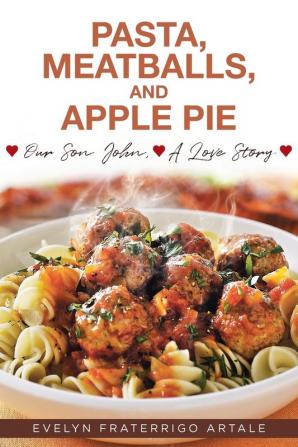 Pasta Meatballs and Apple Pie: Our Son John A Love Story