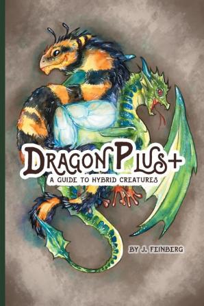 Dragon Plus +: A Guide to Hybrid Creatures