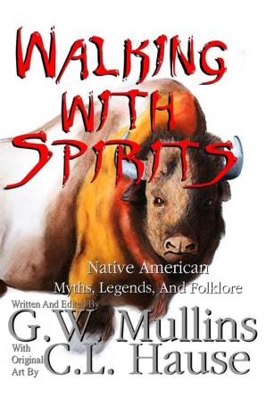 Walking With Spirits Native American Myths Legends And Folklore: 1