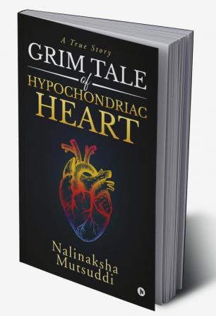 Grim Tale of Hypochondriac Heart : A True Story