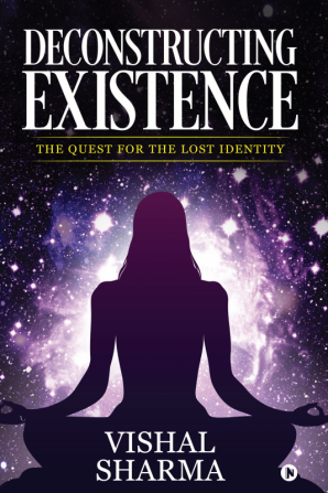 DECONSTRUCTING EXISTENCE : The Quest for the Lost Identity