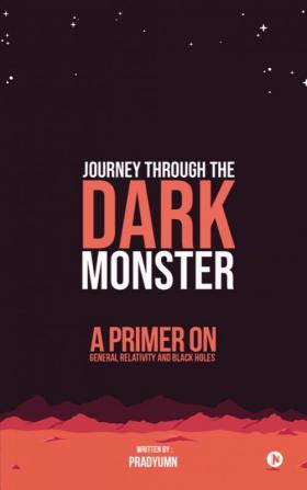 Journey Through the Dark Monster : A Primer on General Relativity and Black Holes