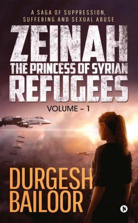 Zeinah – The Princess of Syrian Refugees : A Saga of Suppression Suffering and Sexual Abuse