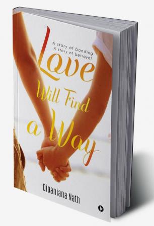 Love Will Find a Way : &quot;A story of bonding story of betrayal&quot;