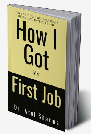 How I Got My First Job : An Inspiring Self-Help Guide