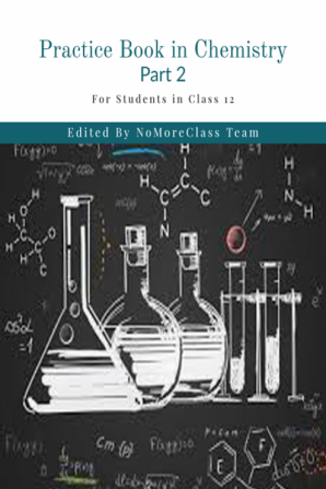 Practice Book in Chemistry Part 2 : For Students in Class 12