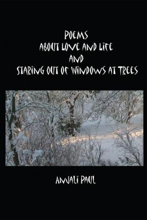 Poems About Love and Life and Staring Out of Windows at Trees