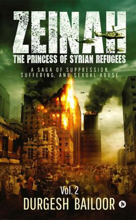 Zeinah: The Princess of Syrian refugees Vol. 2 : A Saga of Suppression Suffering and Sexual Abuse