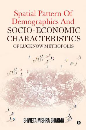 Spatial Pattern Of Demographics and Socio-Economic characteristics of Lucknow metropolis