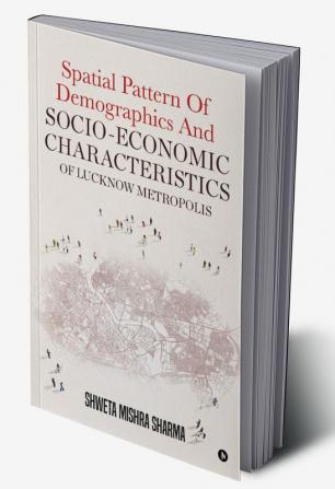 Spatial Pattern Of Demographics and Socio-Economic characteristics of Lucknow metropolis