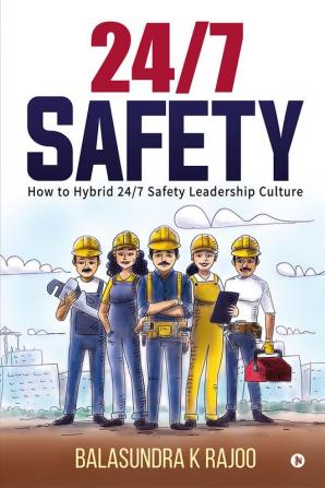 24/7 Safety : How To Hybrid 24/7 Safety Leadership Culture