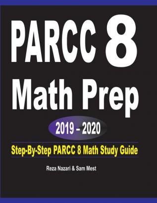 PARCC 8 Math Prep 2019 - 2020: Step-By-Step PARCC 8 Math Study Guide