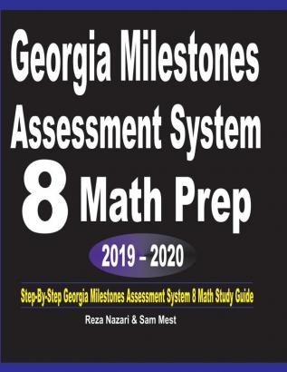 Georgia Milestones Assessment System 8 Math Prep 2019 - 2020: Step-By-Step Georgia Milestones Assessment System 8 Math Study Guide