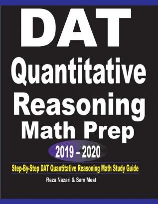 DAT Quantitative Reasoning Math Prep 2019 - 2020: Step-By-Step DAT Quantitative Reasoning Math Study Guide