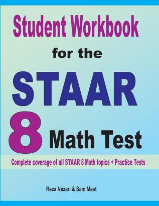 Student Workbook for the STAAR 8 Math Test: Complete coverage of all STAAR 8 Math topics + Practice Tests