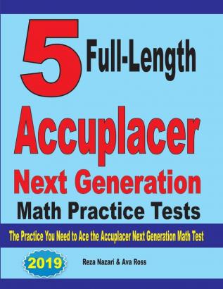 5 Full-Length Accuplacer Next Generation Math Practice Tests: The Practice You Need to Ace the Accuplacer Next Generation Math Test