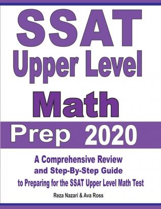 SSAT Upper Level Math Prep 2020: A Comprehensive Review and Step-By-Step Guide to Preparing for the SSAT Upper Level Math Test