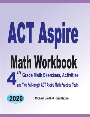 ACT Aspire Math Workbook: 4th Grade Math Exercises Activities and Two Full-Length ACT Aspire Math Practice Tests