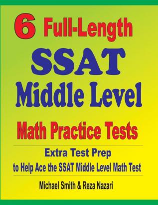 6 Full-Length SSAT Middle Level Math Practice Tests: Extra Test Prep to Help Ace the SSAT Middle Level Math Test