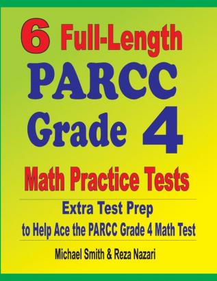 6 Full-Length PARCC Grade 4 Math Practice Tests: Extra Test Prep to Help Ace the PARCC Grade 4 Math Test