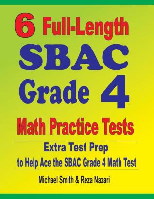 6 Full-Length SBAC Grade 4 Math Practice Tests: Extra Test Prep to Help Ace the SBAC Grade 4 Math Test