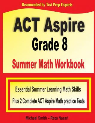 ACT Aspire Grade 8 Summer Math Workbook: Essential Summer Learning Math Skills plus Two Complete ACT Aspire Math Practice Tests