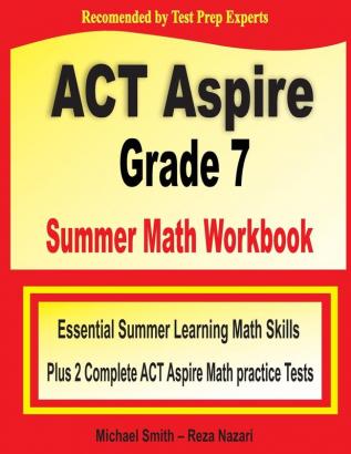 ACT Aspire Grade 7 Summer Math Workbook: Essential Summer Learning Math Skills plus Two Complete ACT Aspire Math Practice Tests