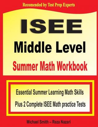 ISEE Middle Level Summer Math Workbook: Essential Summer Learning Math Skills plus Two Complete ISEE Middle Level Math Practice Tests