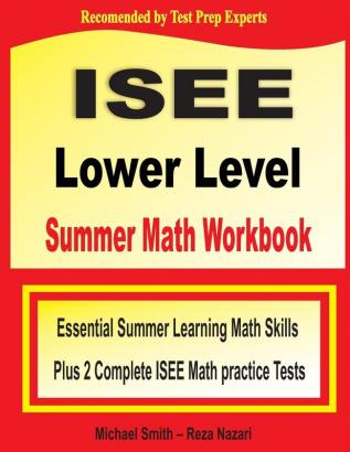 ISEE Lower Level Summer Math Workbook: Essential Summer Learning Math Skills plus Two Complete ISEE Lower Level Math Practice Tests