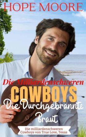 Die Durchgebrannte Braut Des Milliardenschweren Cowboys: 1 (Die Milliardenschweren Cowboys Von True Love Texas)