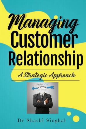 Managing Customer Relationship : The Strategic Approach