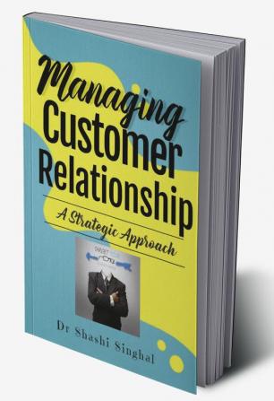 Managing Customer Relationship : The Strategic Approach