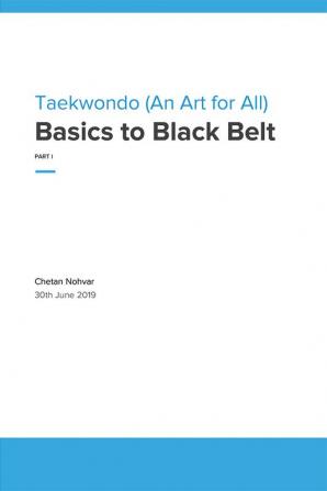 Taekwondo an Art for All : Basics to Black Belt (Part I)