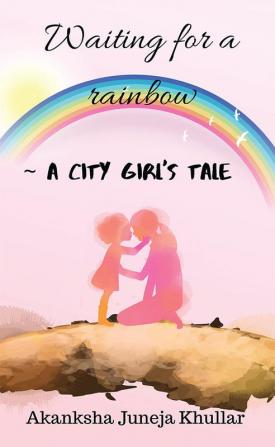 Waiting for a rainbow : A city girl's tale