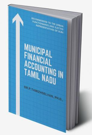 Municipal Financial Accounting in Tamil Nadu : This is recommended to the Urban Functionaries and Elected Representatives of ULBs