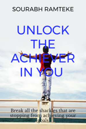 Unlock the Achiever in you : Break all the shackles that stopped you from achieving your dreams.