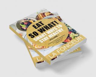 Eat So What! Smart Ways To Stay Healthy Volume 1 : Nutritional food guide for vegetarians for a disease free healthy life (Mini Edition)