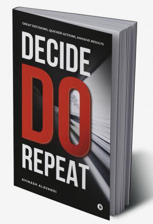 Decide. Do. Repeat : Great Decisions Quicker Actions Massive Results