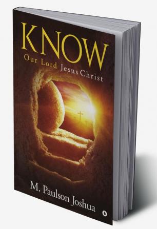 KNOW : Our Lord Jesus Christ