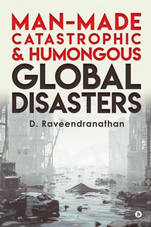 Man-Made Catastrophic and Humongous Global Disasters