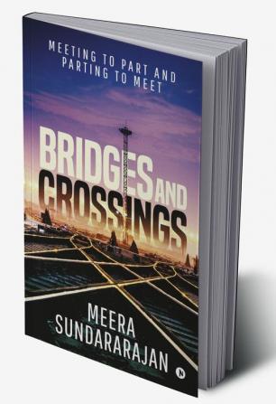 Bridges and Crossings : Meeting to Part and Parting to Meet