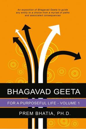 Bhagavad Geeta for a Purposeful Life - Volume I