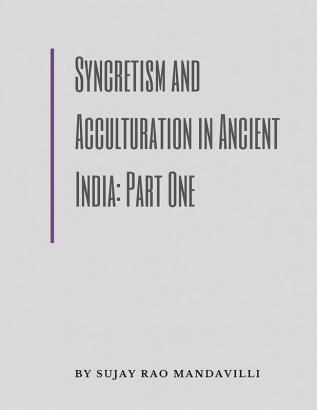 Syncretism and Acculturation in Ancient India: Part One