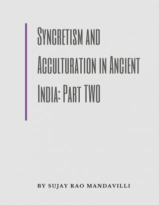 Syncretism and Acculturation in Ancient India: Part Two