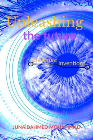 UNLEASHING THE FUTURE : FUTURE INVENTIONS